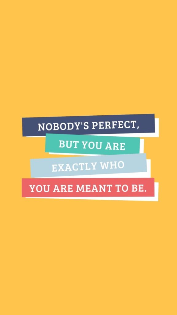 Quote that says Nobody's perfect, but you are exactly who you are meant to be. 