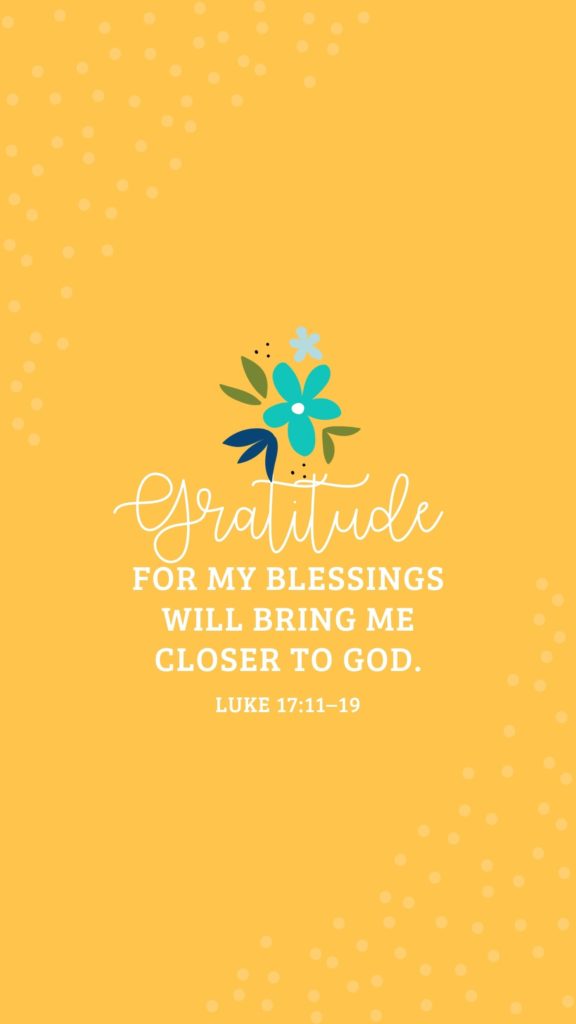 Quote: Gratitude for my blessing will bring me closer to God. Luke 17: 11-19